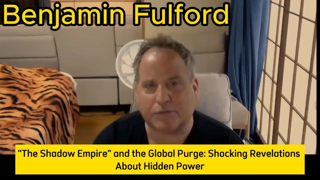 BENJAMIN FULFORD “The Shadow Empire” and the Global Purge: Shocking Revelations About Hidden Power