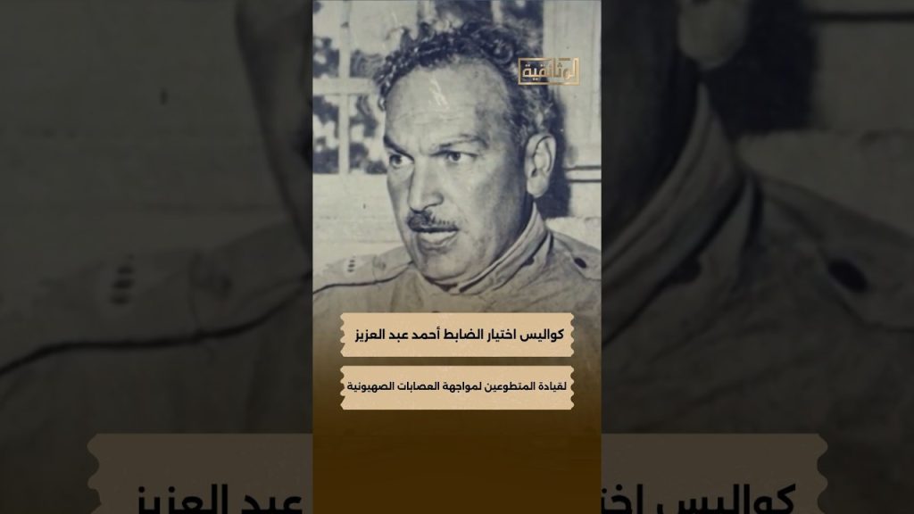 كواليس اختيار الضابط أحمد عبد العزيز لقيادة المتطوعين لمواجهة العصابات الصهيونية