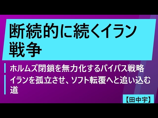 断続的に続くイラン戦争（田中宇）ホルムズ閉鎖を無力化するバイパス戦略：イランを孤立させ、ソフト転覆へと追い込む道