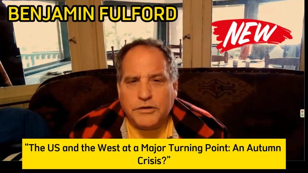 BENJAMIN FULFORD “The US and the West at a Major Turning Point: An Autumn Crisis?”